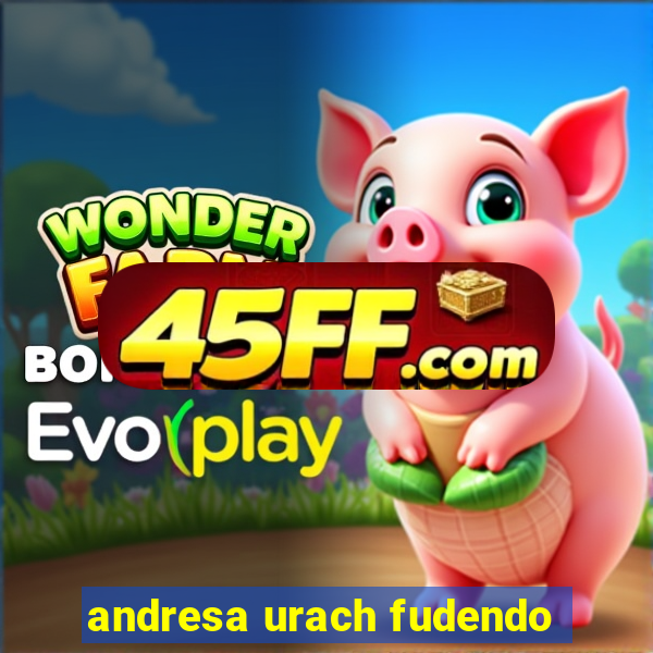 andresa urach fudendo